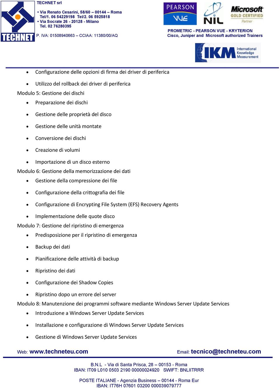 Configurazione della crittografia dei file Configurazione di Encrypting File System (EFS) Recovery Agents Implementazione delle quote disco Modulo 7: Gestione del ripristino di emergenza