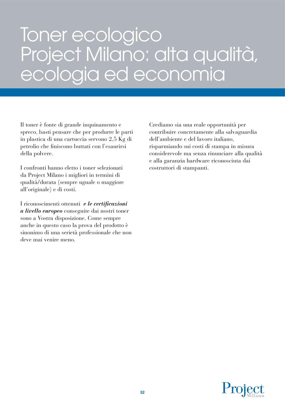 I confronti hanno eletto i toner selezionati da Project Milano i migliori in termini di qualità/durata (sempre uguale o maggiore all originale) e di costi.