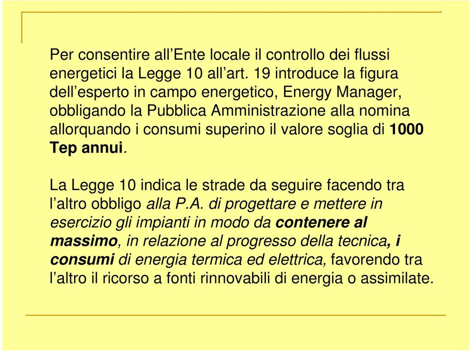 superino il valore soglia di 1000 Tep annui. La Legge 10 indica le strade da seguire facendo tra l altro obbligo alla P.A.