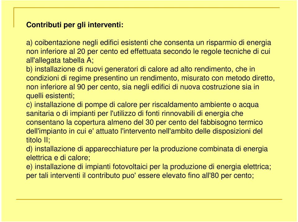 negli edifici di nuova costruzione sia in quelli esistenti; c) installazione di pompe di calore per riscaldamento ambiente o acqua sanitaria o di impianti per l'utilizzo di fonti rinnovabili di