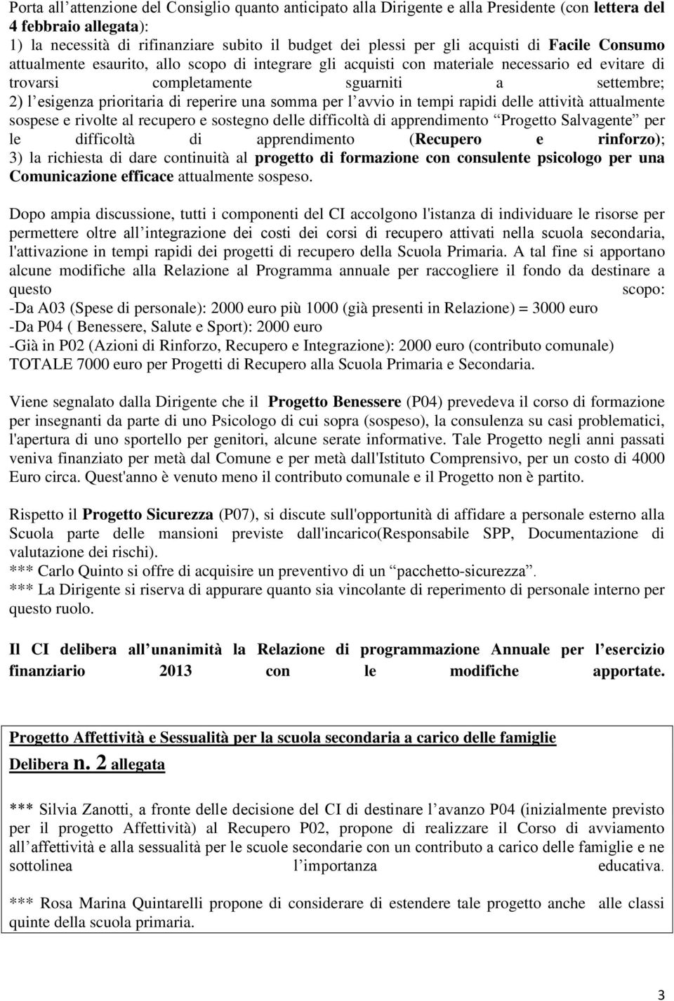 reperire una somma per l avvio in tempi rapidi delle attività attualmente sospese e rivolte al recupero e sostegno delle difficoltà di apprendimento Progetto Salvagente per le difficoltà di