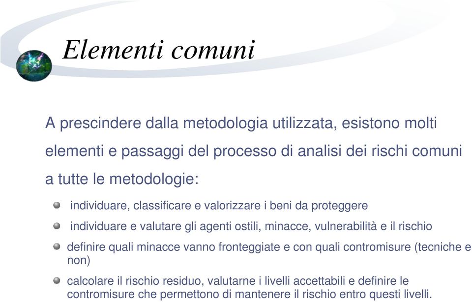 minacce, vulnerabilità e il rischio definire quali minacce vanno fronteggiate e con quali contromisure (tecniche e non) calcolare il