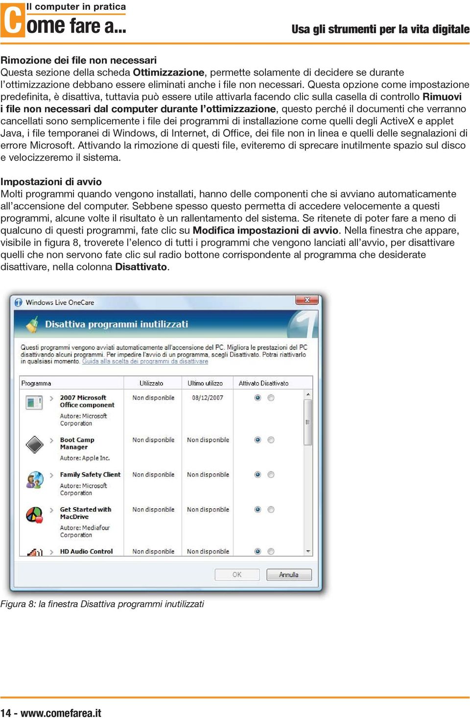 ottimizzazione, questo perché il documenti che verranno cancellati sono semplicemente i file dei programmi di installazione come quelli degli ActiveX e applet Java, i file temporanei di Windows, di