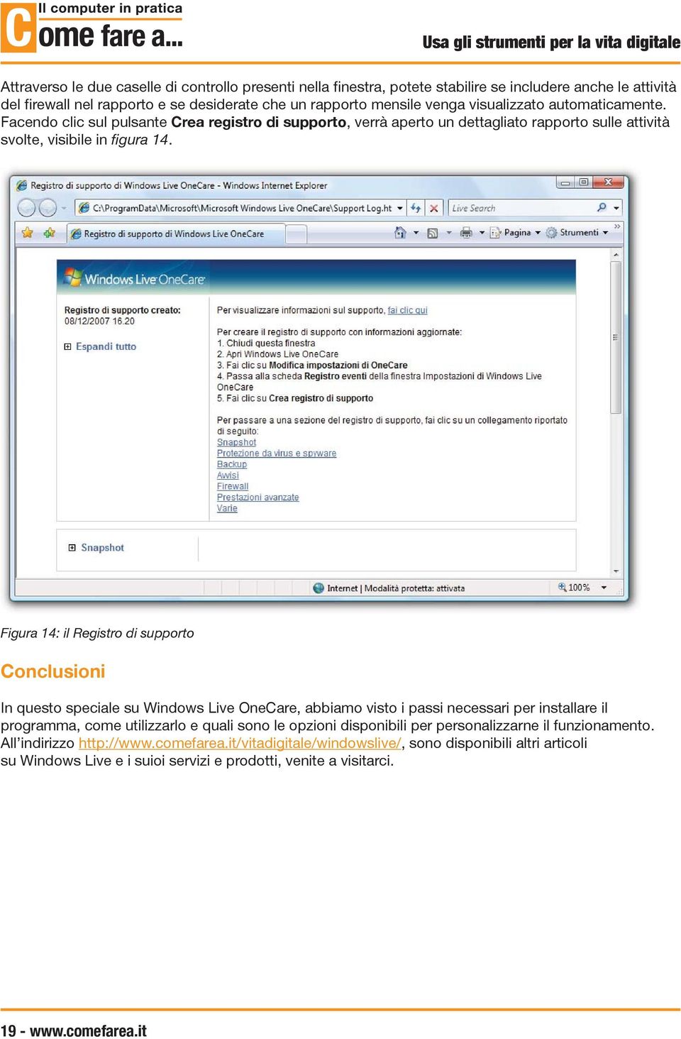Figura 14: il Registro di supporto Conclusioni In questo speciale su Windows Live OneCare, abbiamo visto i passi necessari per installare il programma, come utilizzarlo e quali sono le opzioni