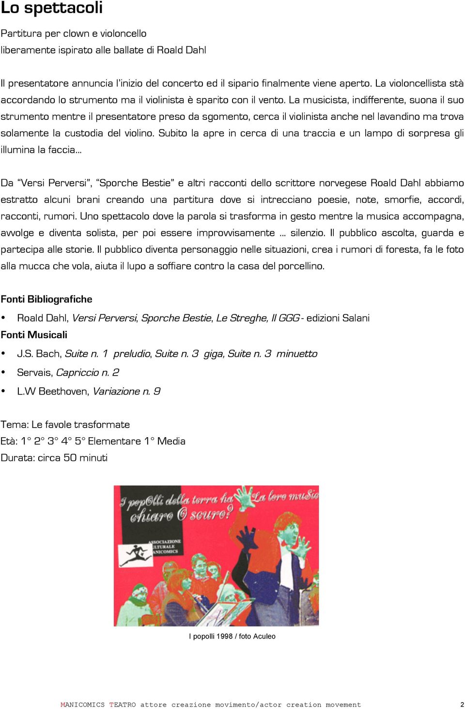 La musicista, indifferente, suona il suo strumento mentre il presentatore preso da sgomento, cerca il violinista anche nel lavandino ma trova solamente la custodia del violino.