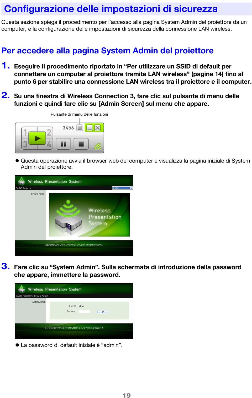 Eseguire il procedimento riportato in Per utilizzare un SSID di default per connettere un computer al proiettore tramite LAN wireless (pagina 14) fino al punto 6 per stabilire una connessione LAN