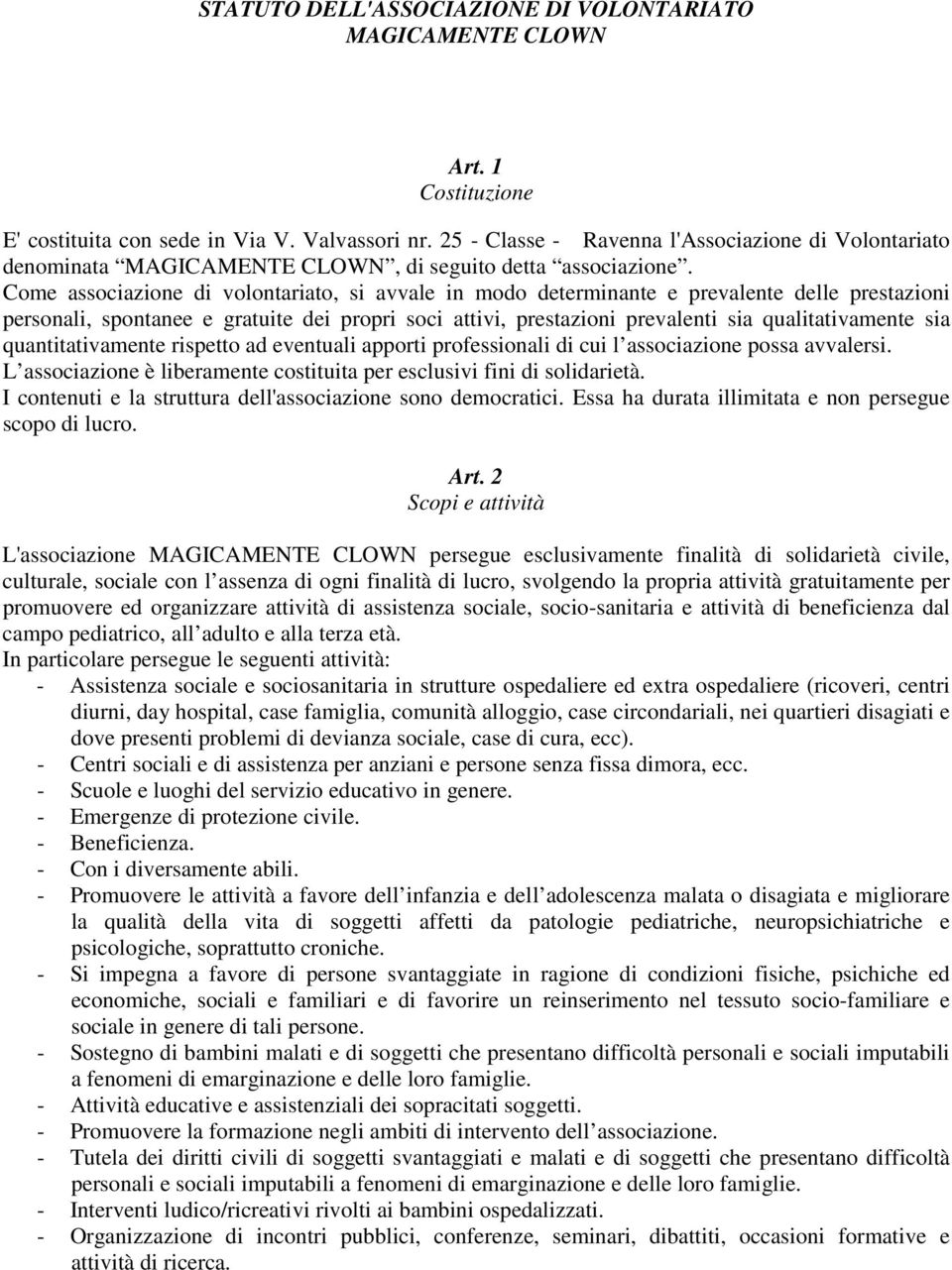 Come associazione di volontariato, si avvale in modo determinante e prevalente delle prestazioni personali, spontanee e gratuite dei propri soci attivi, prestazioni prevalenti sia qualitativamente