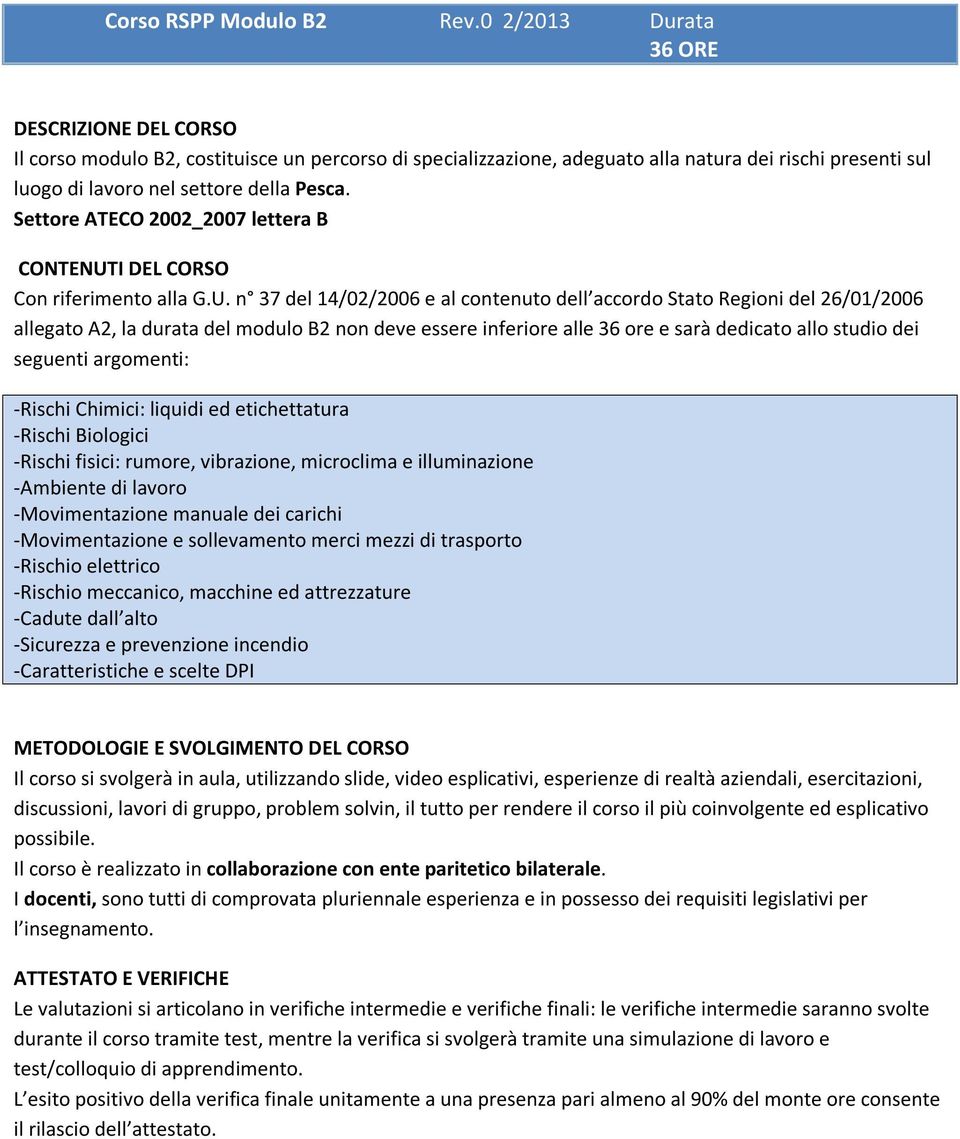 n 37 del 14/02/2006 e al contenuto dell accordo Stato Regioni del 26/01/2006 allegato A2, la durata del modulo B2 non deve essere inferiore alle 36 ore e sarà dedicato allo studio dei seguenti