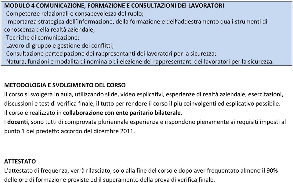 sicurezza; -Natura, funzioni e modalità di nomina o di elezione dei rappresentanti dei lavoratori per la sicurezza.