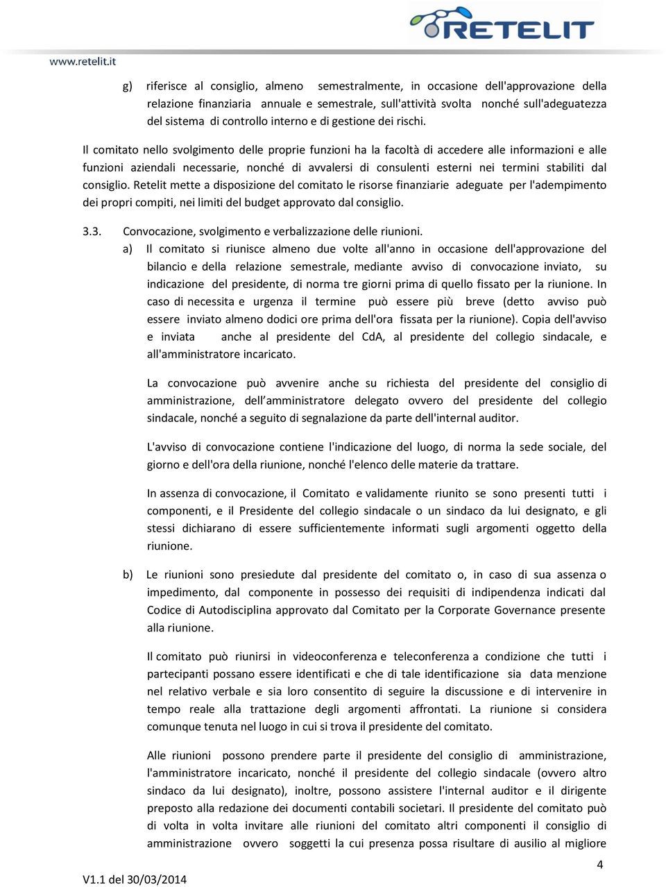 Il comitato nello svolgimento delle proprie funzioni ha la facoltà di accedere alle informazioni e alle funzioni aziendali necessarie, nonché di avvalersi di consulenti esterni nei termini stabiliti