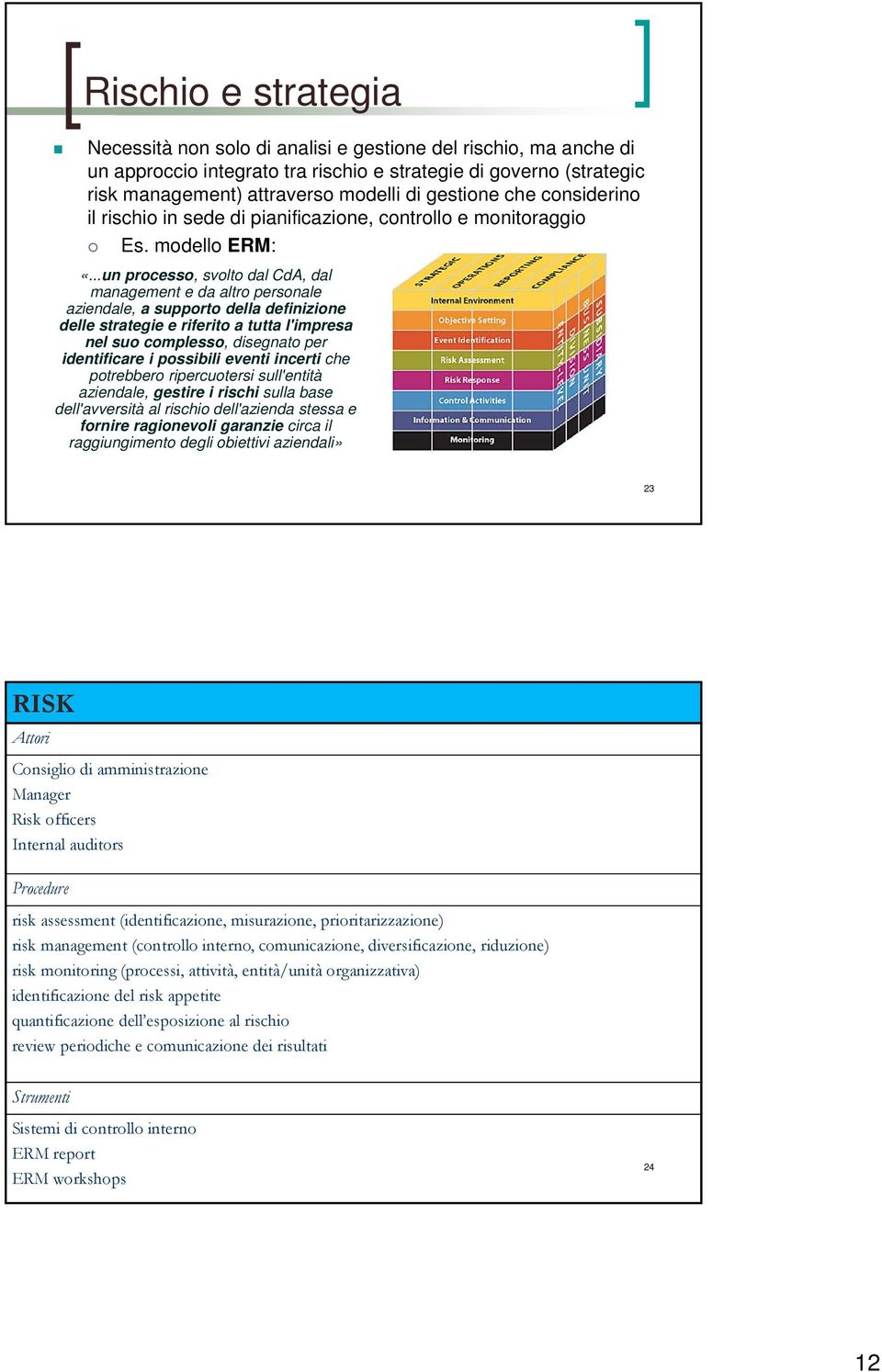 ..un processo, svolto dal CdA, dal management e da altro personale aziendale, a supporto della definizione delle strategie e riferito a tutta l'impresa nel suo complesso, disegnato per identificare i