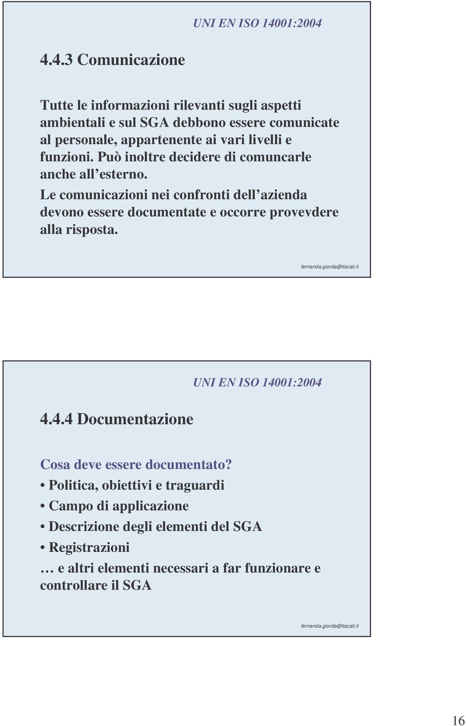 Le comunicazioni nei confronti dell azienda devono essere documentate e occorre provevdere alla risposta. 4.