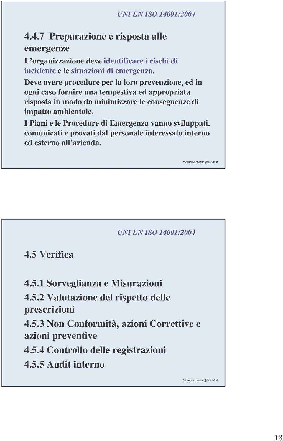 ambientale. I Piani e le Procedure di Emergenza vanno sviluppati, comunicati e provati dal personale interessato interno ed esterno all azienda. 4.5 