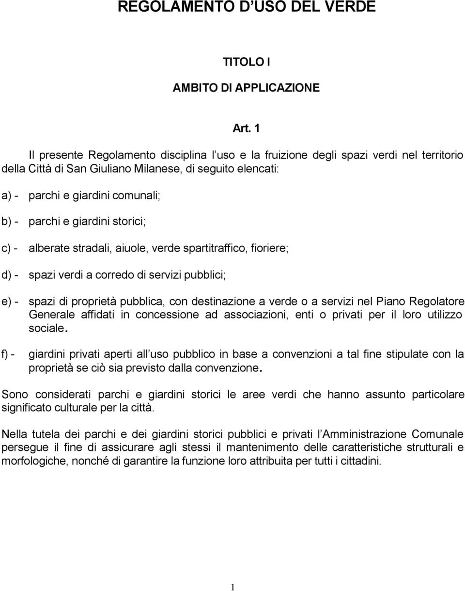 giardini storici; c) - alberate stradali, aiuole, verde spartitraffico, fioriere; d) - spazi verdi a corredo di servizi pubblici; e) - spazi di proprietà pubblica, con destinazione a verde o a