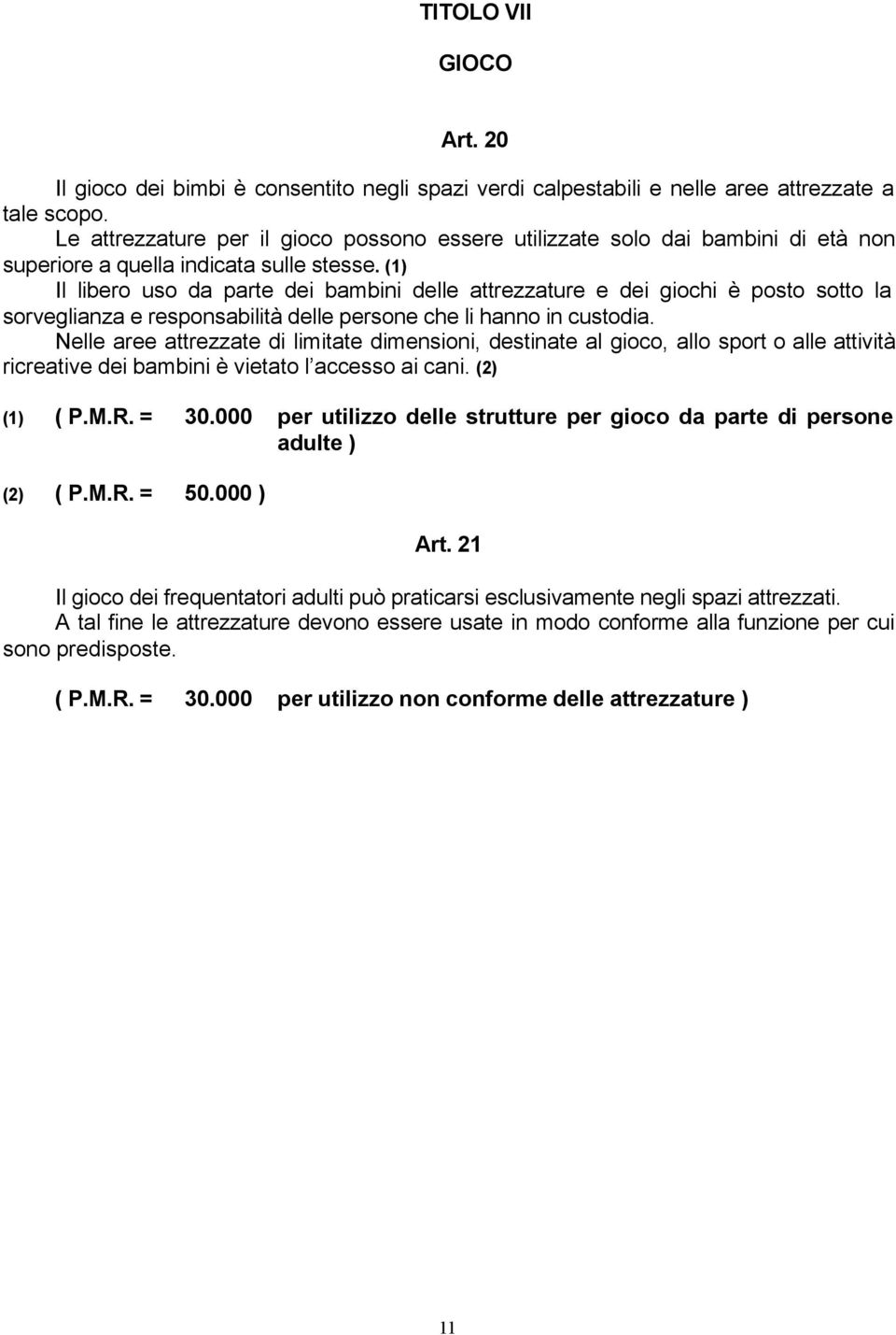 (1) Il libero uso da parte dei bambini delle attrezzature e dei giochi è posto sotto la sorveglianza e responsabilità delle persone che li hanno in custodia.