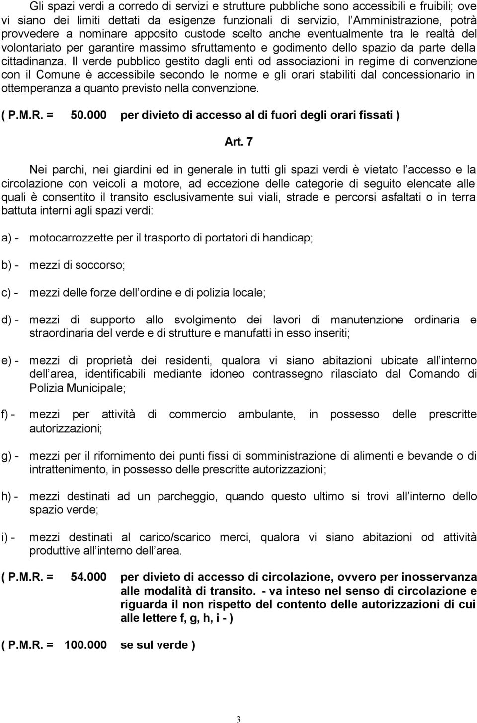 Il verde pubblico gestito dagli enti od associazioni in regime di convenzione con il Comune è accessibile secondo le norme e gli orari stabiliti dal concessionario in ottemperanza a quanto previsto