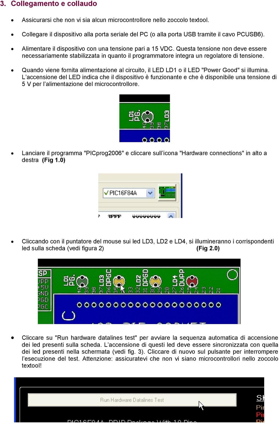 Quando viene fornita alimentazione al circuito, il LED LD1 o il LED "Power Good" si illumina.