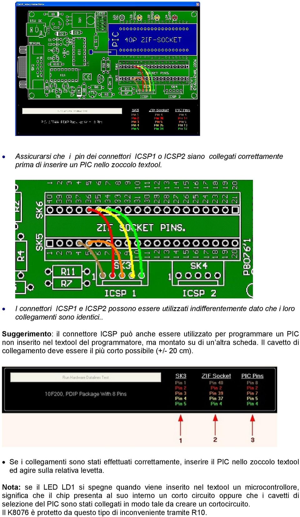 . Suggerimento: il connettore ICSP può anche essere utilizzato per programmare un PIC non inserito nel textool del programmatore, ma montato su di un altra scheda.