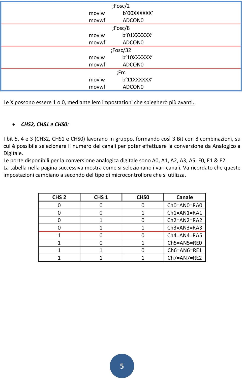 conversione da Analogico a Digitale. Le porte disponibili per la conversione analogica digitale sono A0, A1, A2, A3, A5, E0, E1 & E2.