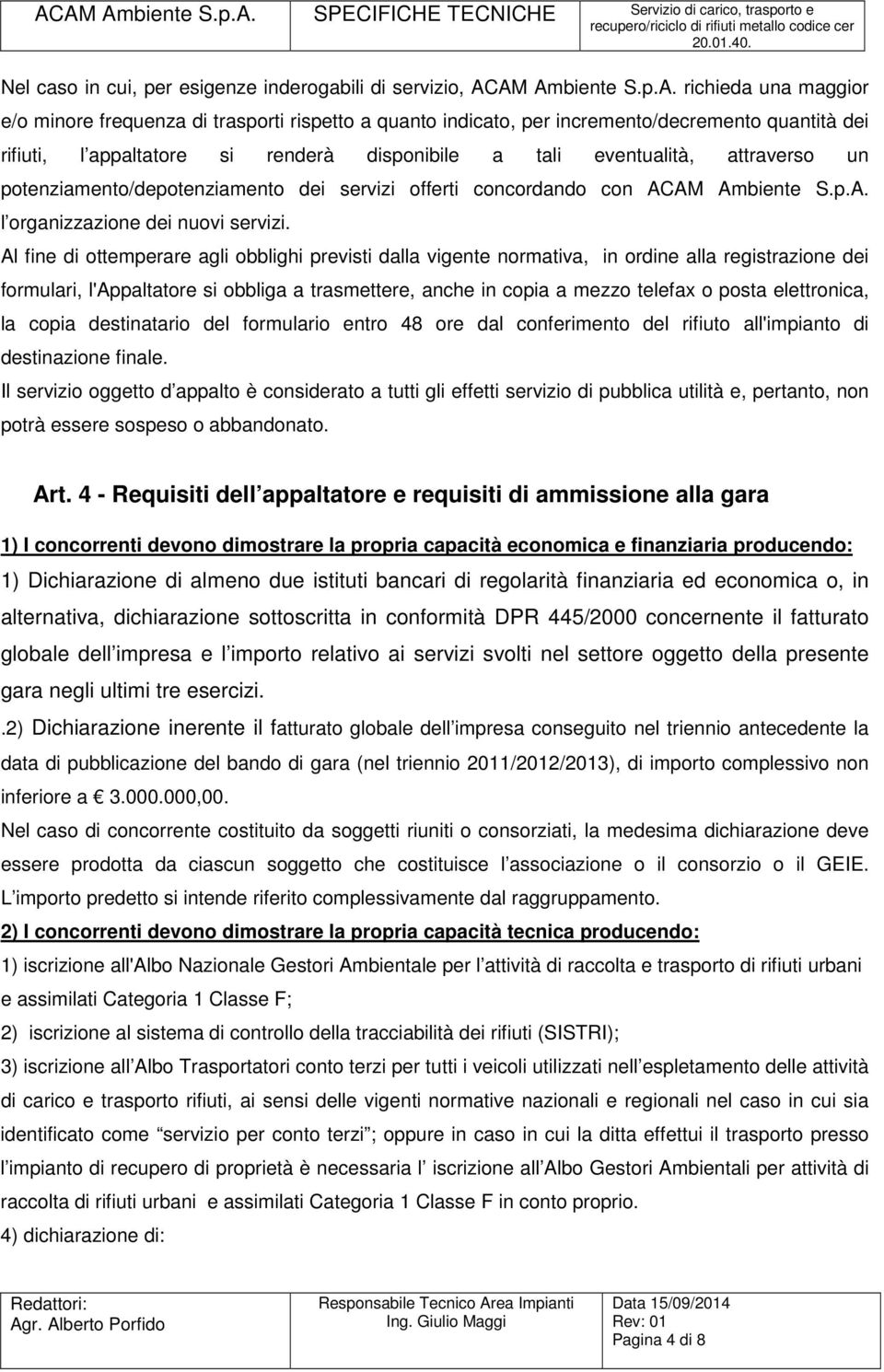 eventualità, attraverso un potenziamento/depotenziamento dei servizi offerti concordando con ACAM Ambiente S.p.A. l organizzazione dei nuovi servizi.