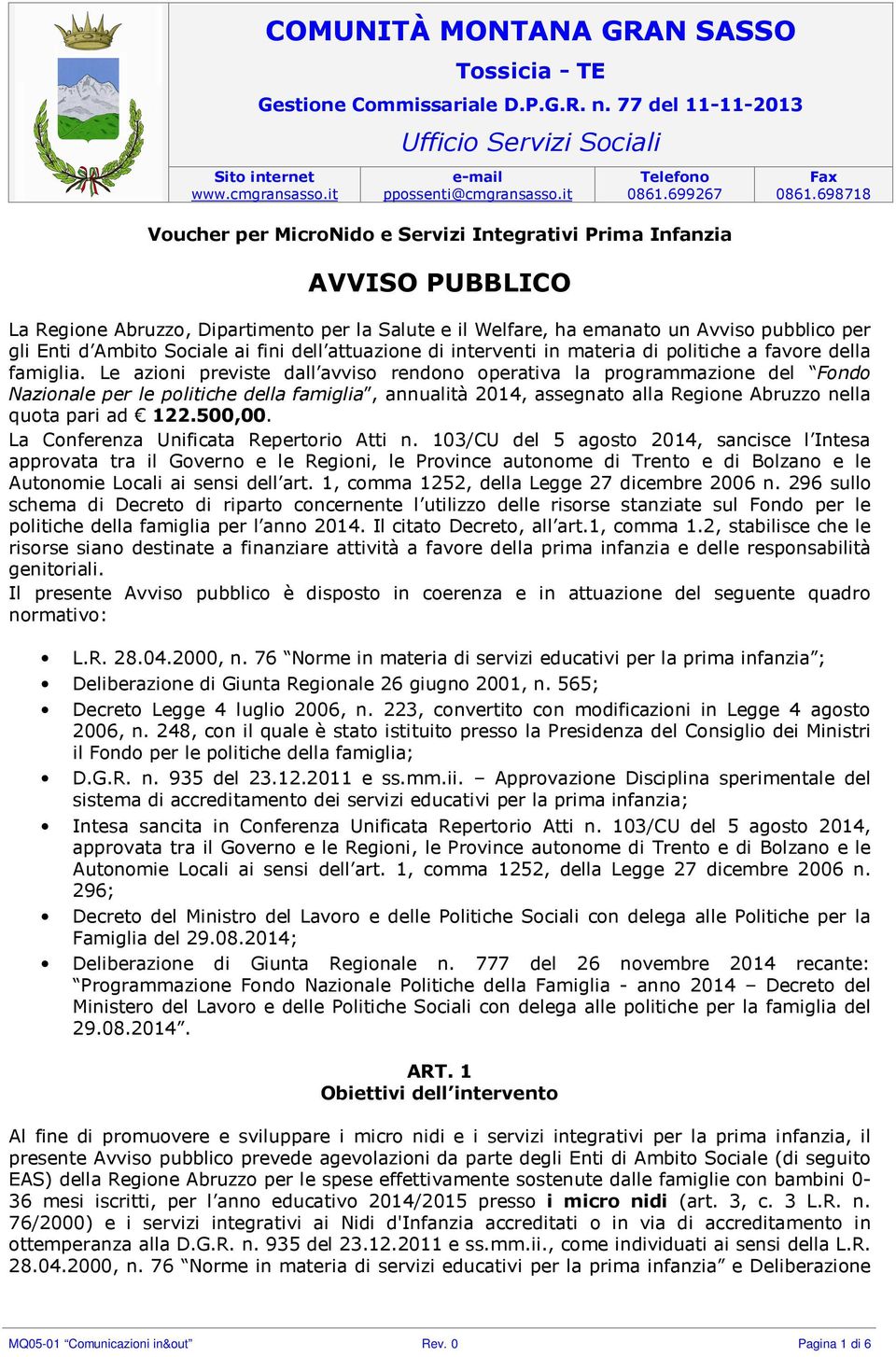 Le azioni previste dall avviso rendono operativa la programmazione del Fondo Nazionale per le politiche della famiglia, annualità 2014, assegnato alla Regione Abruzzo nella quota pari ad 122.500,00.