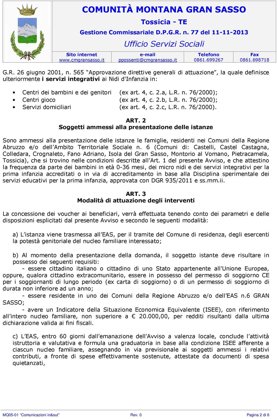 2 Soggetti ammessi alla presentazione delle istanze Sono ammessi alla presentazione delle istanze le famiglie, residenti nei Comuni della Regione Abruzzo e/o dell Ambito Territoriale Sociale n.