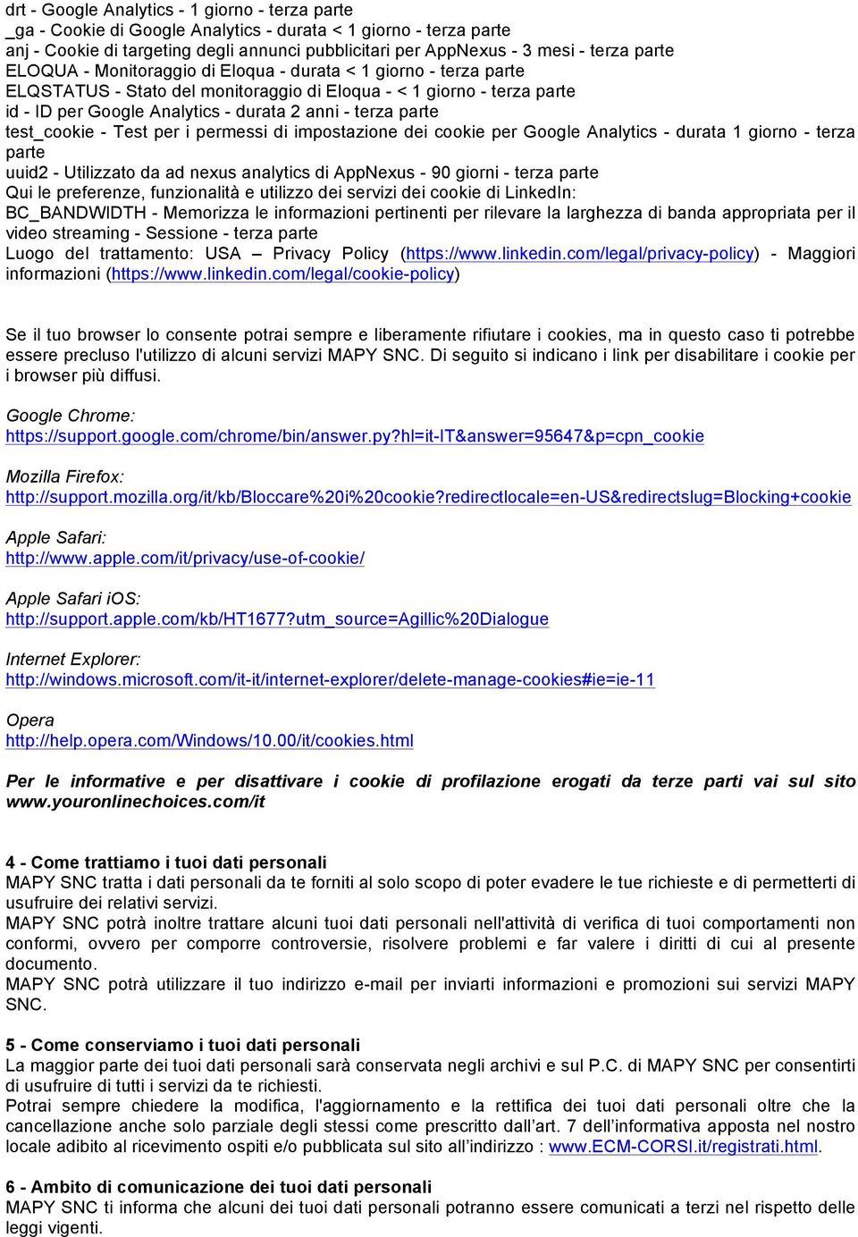 parte test_cookie - Test per i permessi di impostazione dei cookie per Google Analytics - durata 1 giorno - terza parte uuid2 - Utilizzato da ad nexus analytics di AppNexus - 90 giorni - terza parte