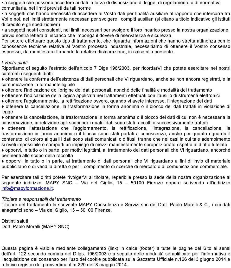 e gli spedizionieri) a soggetti nostri consulenti, nei limiti necessari per svolgere il loro incarico presso la nostra organizzazione, previo nostra lettera di incarico che imponga il dovere di