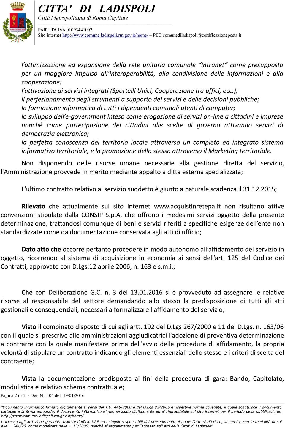 ); il perfezionamento degli strumenti a supporto dei servizi e delle decisioni pubbliche; la formazione informatica di tutti i dipendenti comunali utenti di computer; lo sviluppo dell e-government