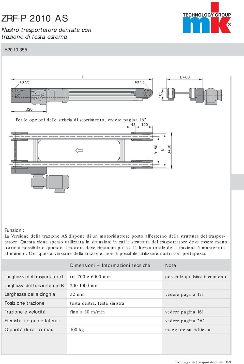 L altezza totale della trazione è mantenuta al minimo. Con questa versione della trazione, non è possibile utilizzare nastri con portapezzi.