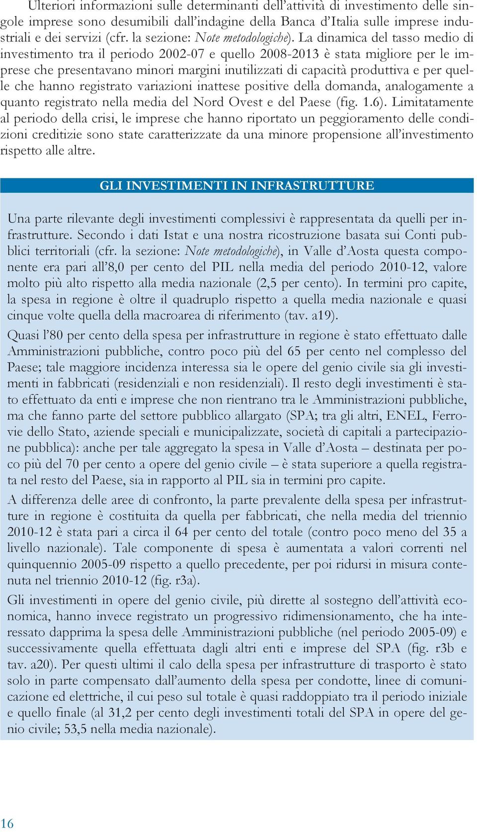 La dinamica del tasso medio di investimento tra il periodo 2002-07 e quello 2008-2013 è stata migliore per le imprese che presentavano minori margini inutilizzati di capacità produttiva e per quelle