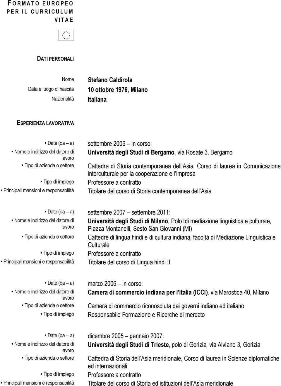 cooperazione e l impresa Professore a contratto Titolare del corso di Storia contemporanea dell Asia Date (da a) settembre 2007 settembre 2011: Università degli Studi di Milano, Polo ldi mediazione