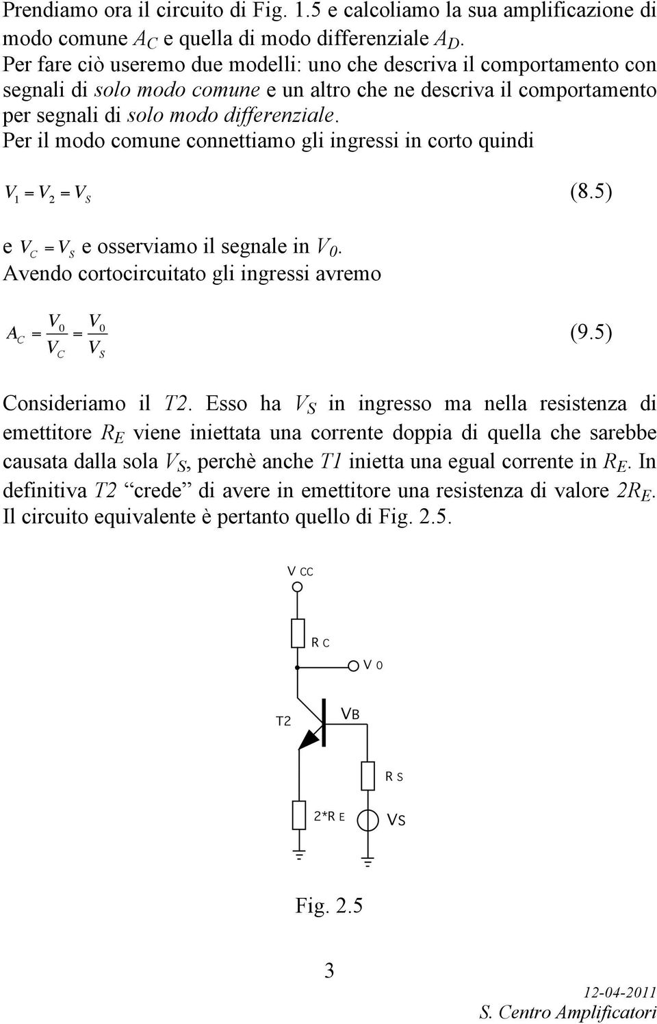 Per il modo comune connettiamo gli ingressi in corto quindi V 1 = V = (8.5) e V C = e osserviamo il segnale in V 0. Avendo cortocircuitato gli ingressi avremo V C (9.5) Consideriamo il T.