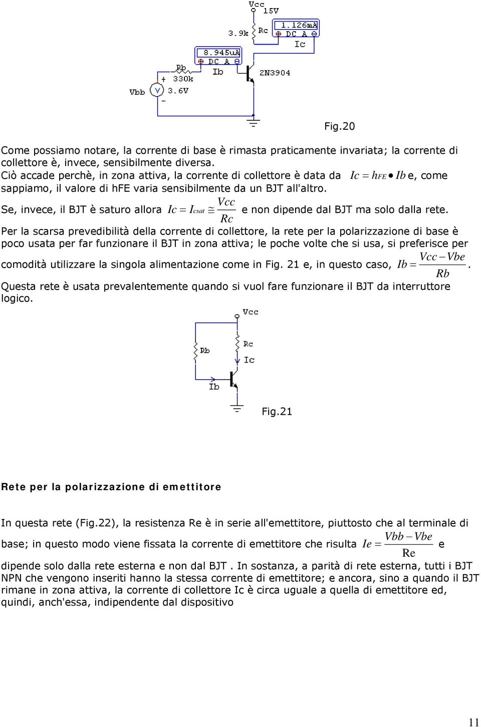 Vcc Se, invece, il BJT è saturo allora Ic Icsat e non dipende dal BJT ma solo dalla rete.