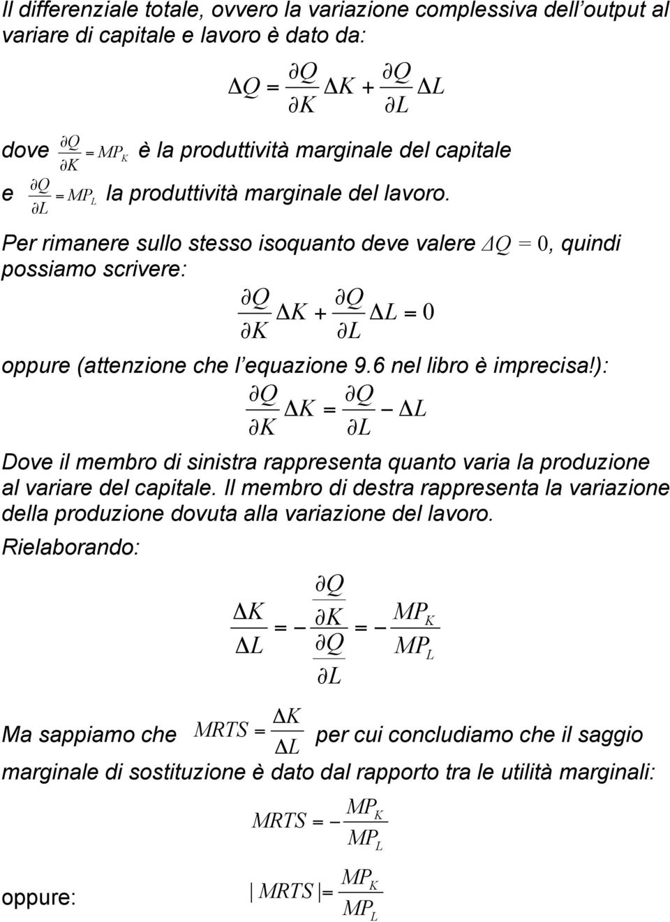 = 0 " " oppure (attenzione che l equazione 9.6 nel libro è imprecisa!): # Q # Q! = "! # # Dove il membro di sinistra rappresenta quanto varia la produzione al variare del capitale.