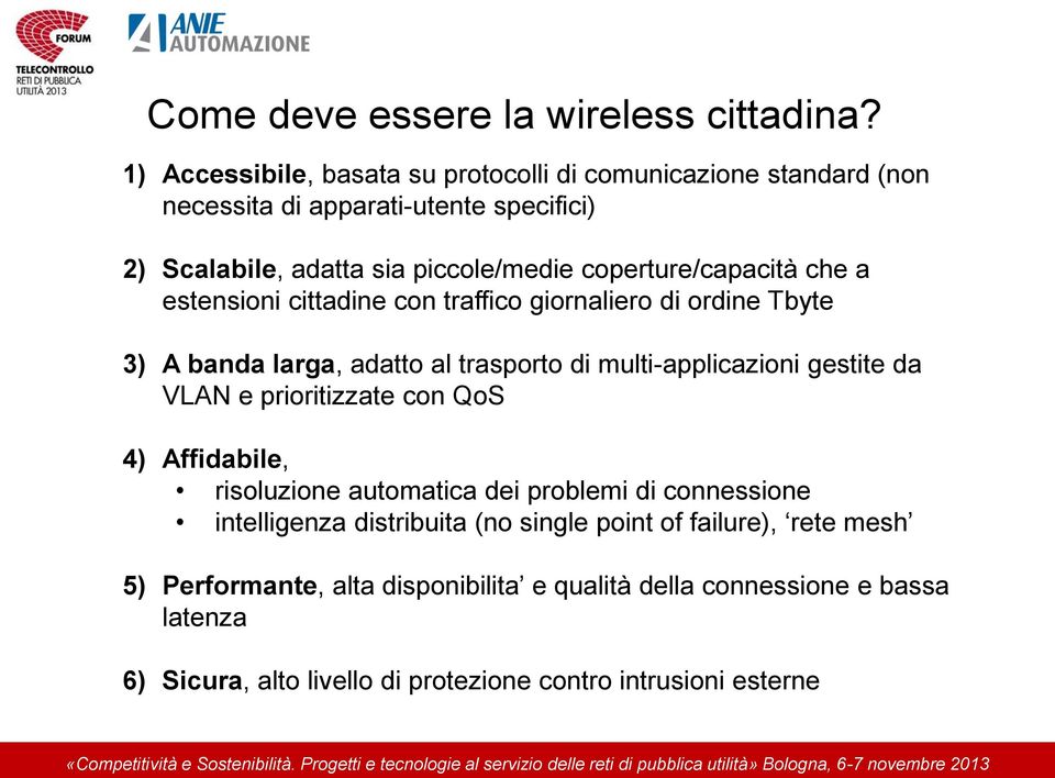 coperture/capacità che a estensioni cittadine con traffico giornaliero di ordine Tbyte 3) A banda larga, adatto al trasporto di multi-applicazioni gestite da