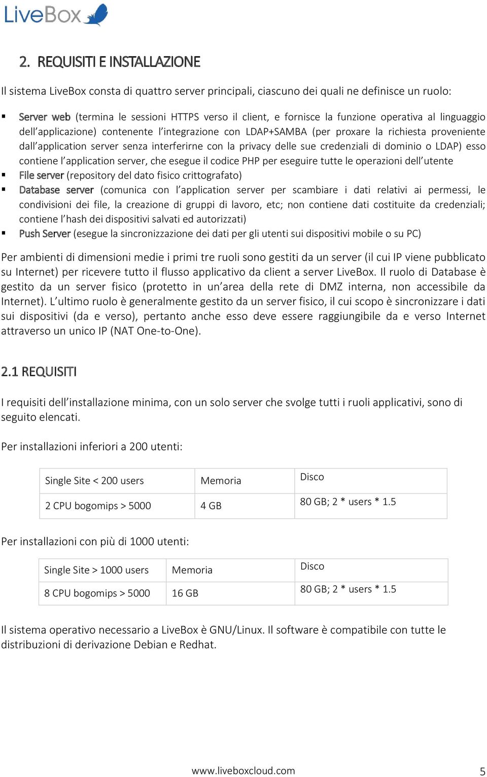 credenziali di dominio o LDAP) esso contiene l application server, che esegue il codice PHP per eseguire tutte le operazioni dell utente File server (repository del dato fisico crittografato)