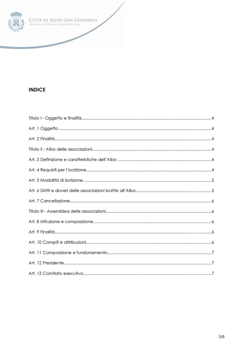 ..6 Titolo III - Assemblea delle associazioni...6 Art. 8 Istituzione e composizione...6 Art. 9 Finalità...6 Art. 10 Compiti e attribuzioni.