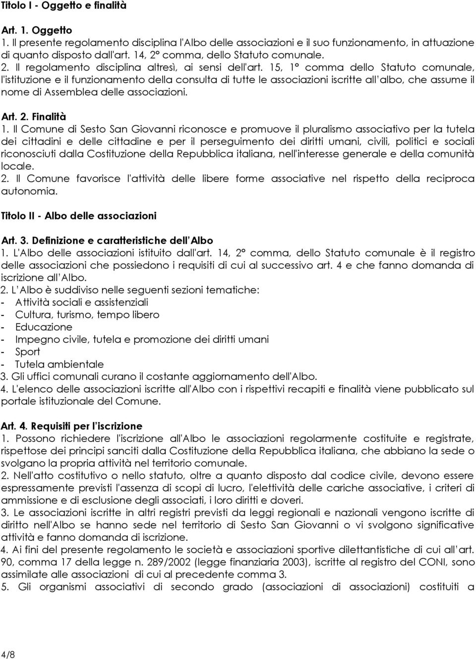 15, 1 comma dello Statuto comunale, l'istituzione e il funzionamento della consulta di tutte le associazioni iscritte all albo, che assume il nome di Assemblea delle associazioni. Art. 2. Finalità 1.