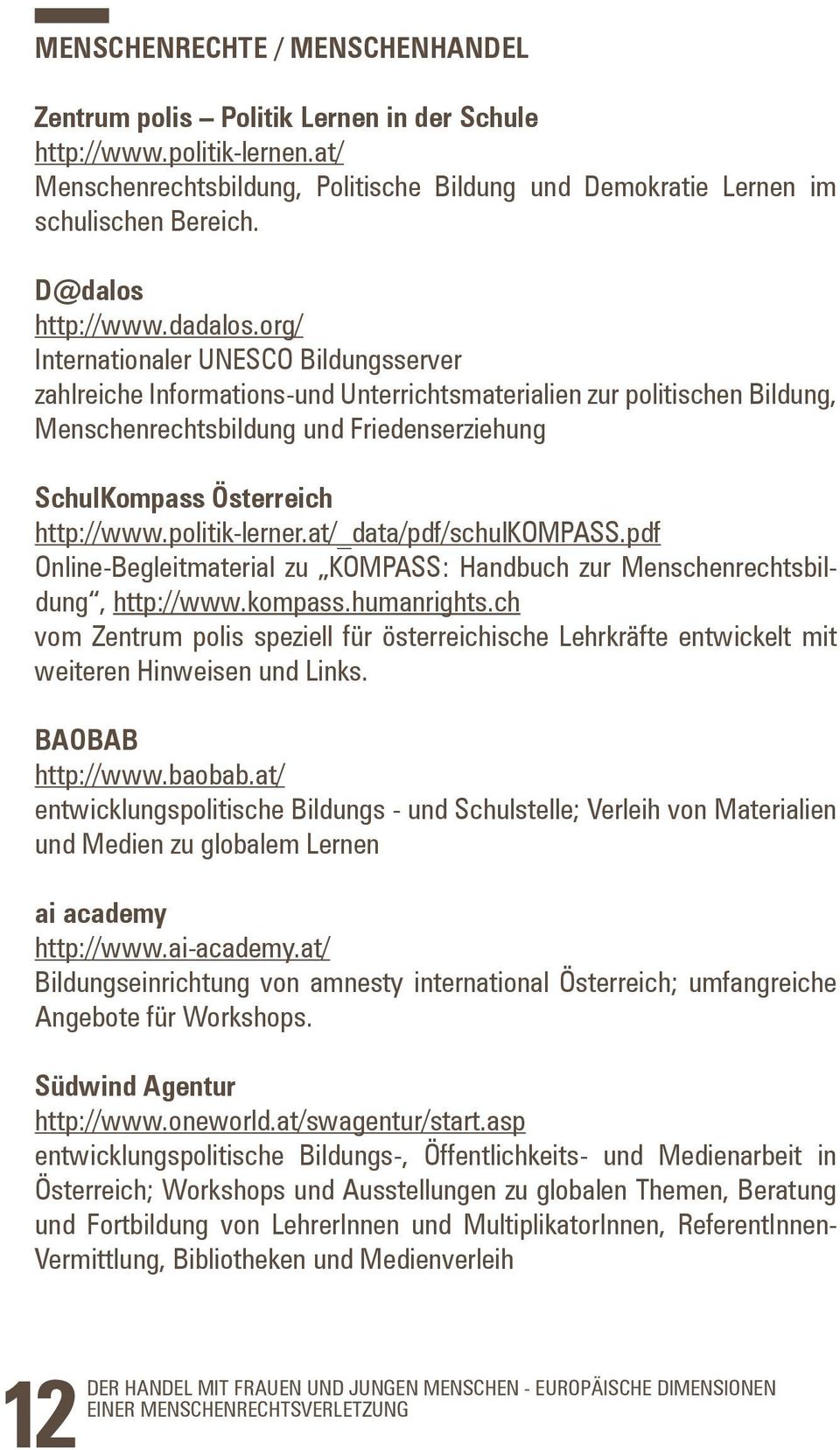 org/ Internationaler UNESCO Bildungsserver zahlreiche Informations-und Unterrichtsmaterialien zur politischen Bildung, Menschenrechtsbildung und Friedenserziehung SchulKompass Österreich http://www.