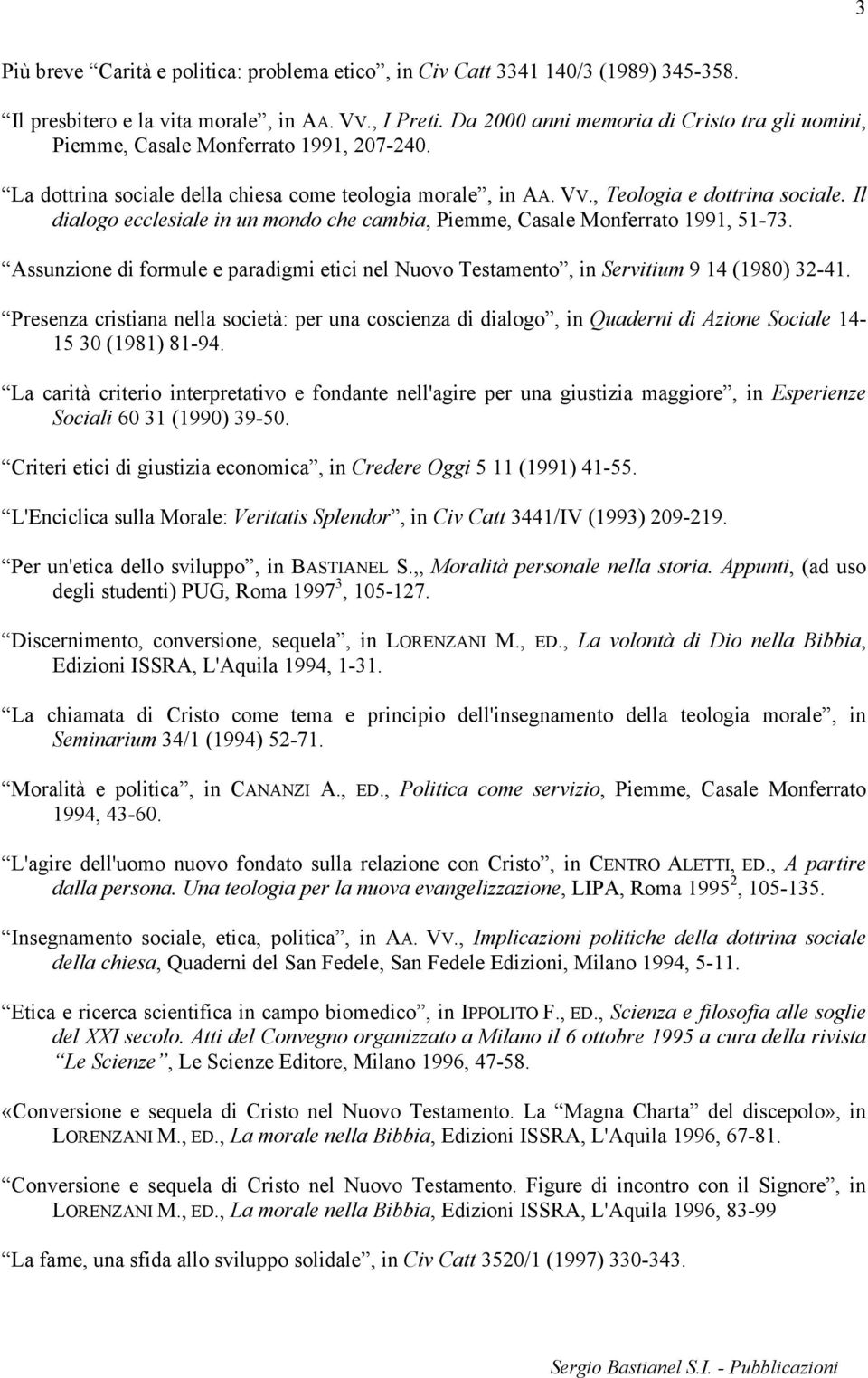 Il dialogo ecclesiale in un mondo che cambia, Piemme, Casale Monferrato 1991, 51-73. Assunzione di formule e paradigmi etici nel Nuovo Testamento, in Servitium 9 14 (1980) 32-41.