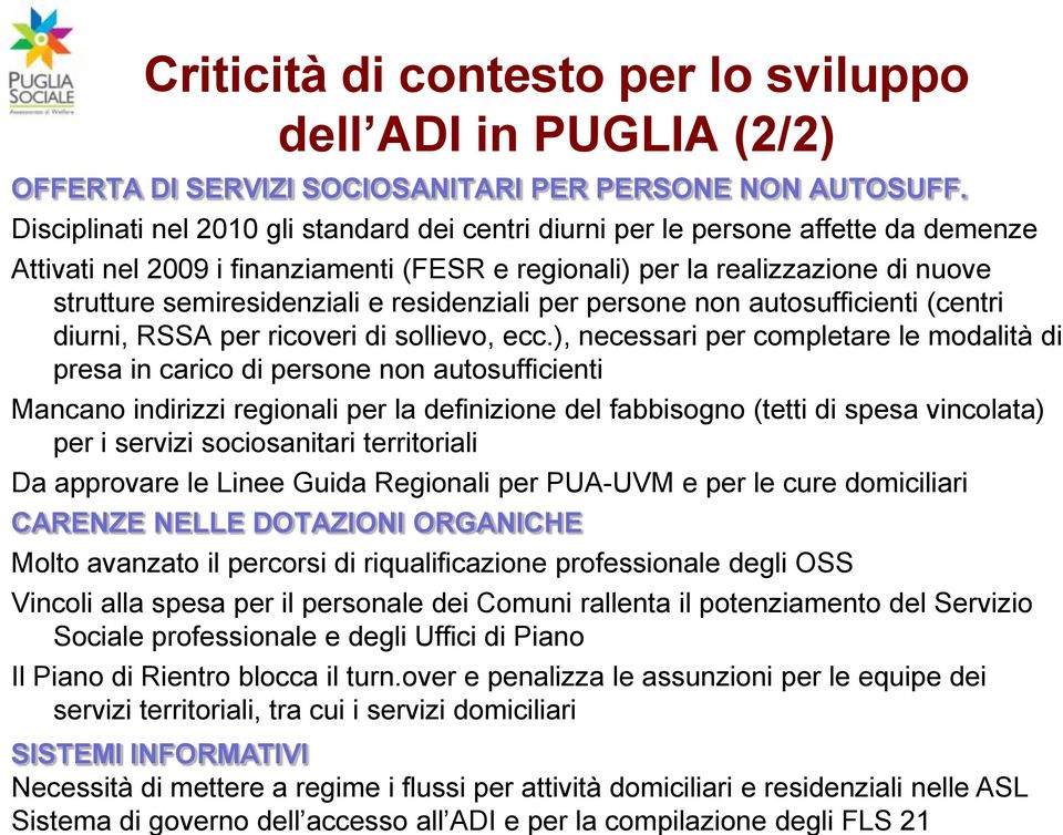 Disciplinati nel 2010 gli standard dei centri diurni per le persone affette da demenze Attivati nel 2009 i finanziamenti (FESR e regionali) per la realizzazione di nuove strutture semiresidenziali e