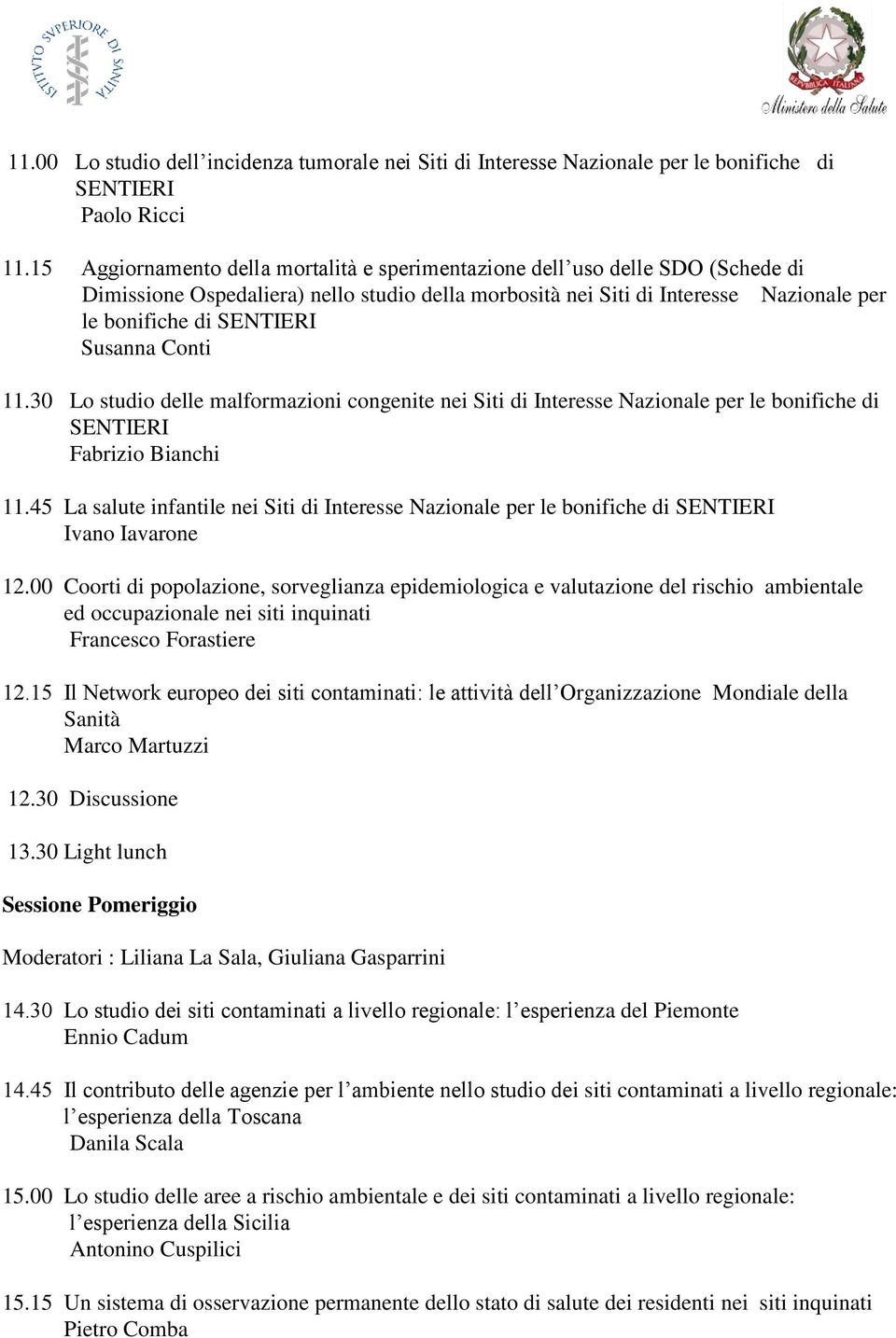Susanna Conti 11.30 Lo studio delle malformazioni congenite nei Siti di Interesse Nazionale per le bonifiche di SENTIERI Fabrizio Bianchi 11.