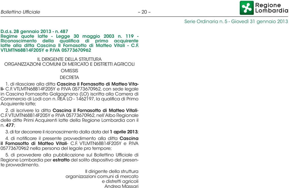 IVA 05773670962 IL DIRIGENTE DELLA STRUTTURA ORGANIZZAZIONI COMUNI DI MERCATO E DISTRETTI AGRICOLI OMISSIS DECRETA 1. di rilasciare alla ditta Cascina il Fornasotto di Matteo Vitali- C.F. VTLMTN68B14F205Y e P.