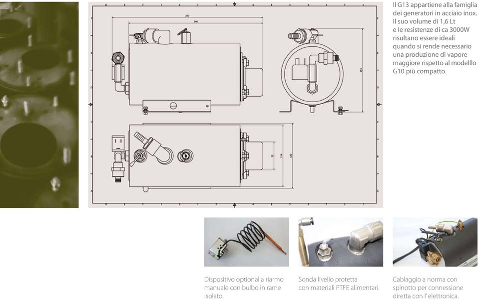 produzione di vapore maggiore rispetto al modelllo G10 più compatto.