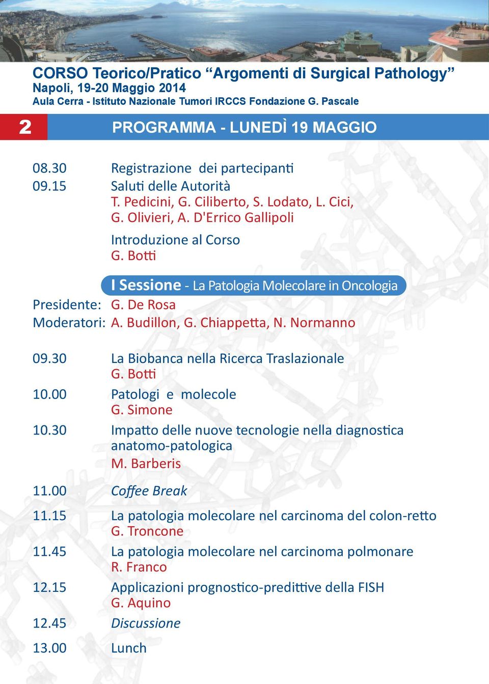 30 La Biobanca nella Ricerca Traslazionale G. Botti 10.00 Patologi e molecole G. Simone 10.30 Impatto delle nuove tecnologie nella diagnostica anatomo-patologica M. Barberis 11.00 Coffee Break 11.