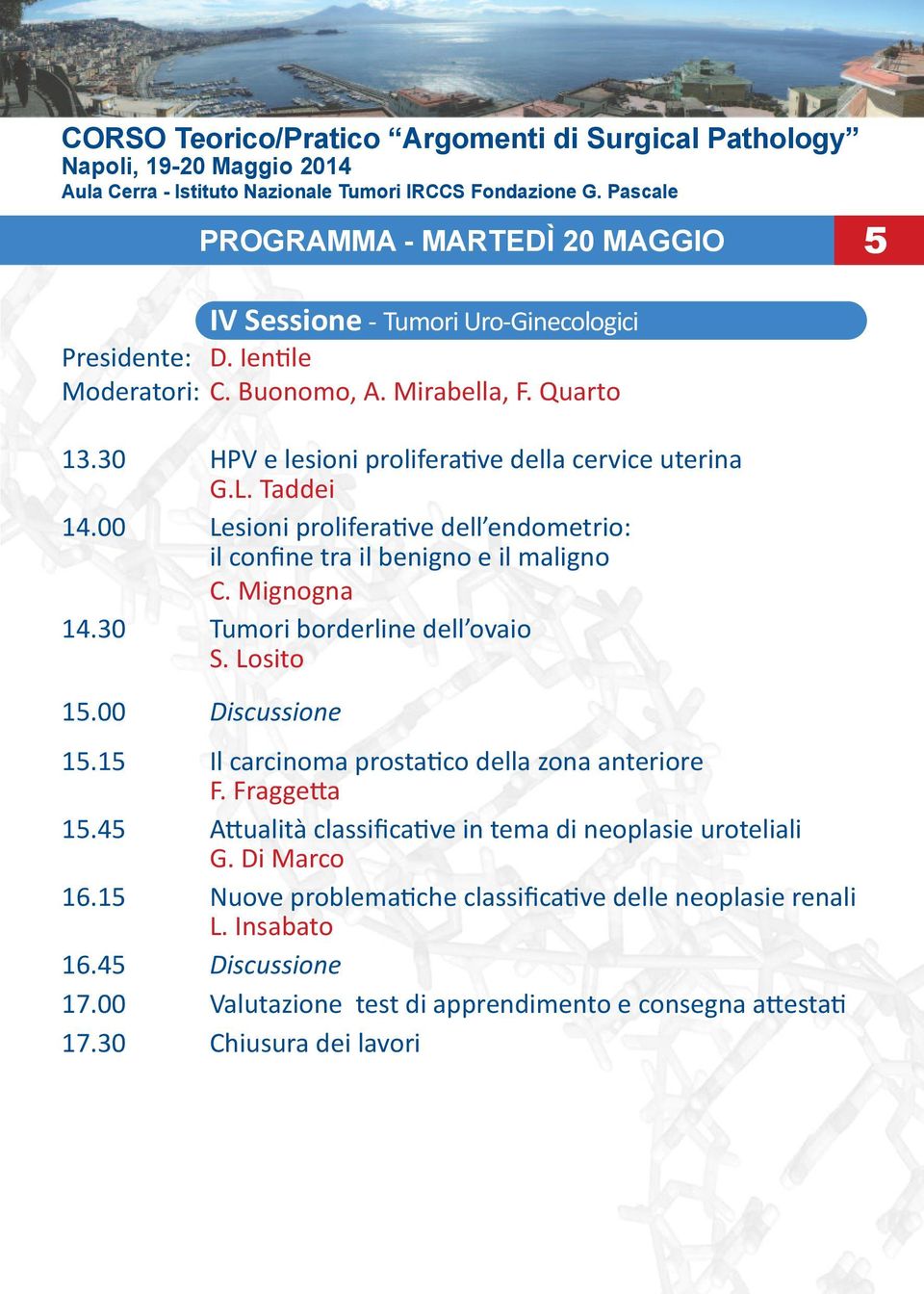 30 Tumori borderline dell ovaio S. Losito 15.00 Discussione 15.15 Il carcinoma prostatico della zona anteriore F. Fraggetta 15.