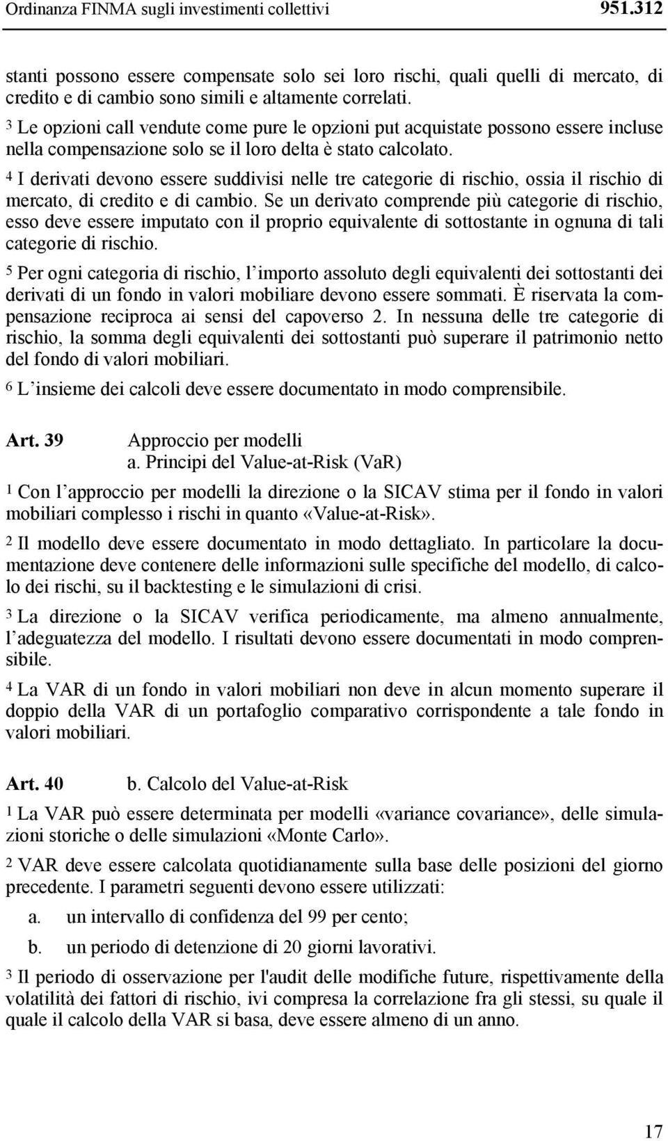 4 I derivati devono essere suddivisi nelle tre categorie di rischio, ossia il rischio di mercato, di credito e di cambio.