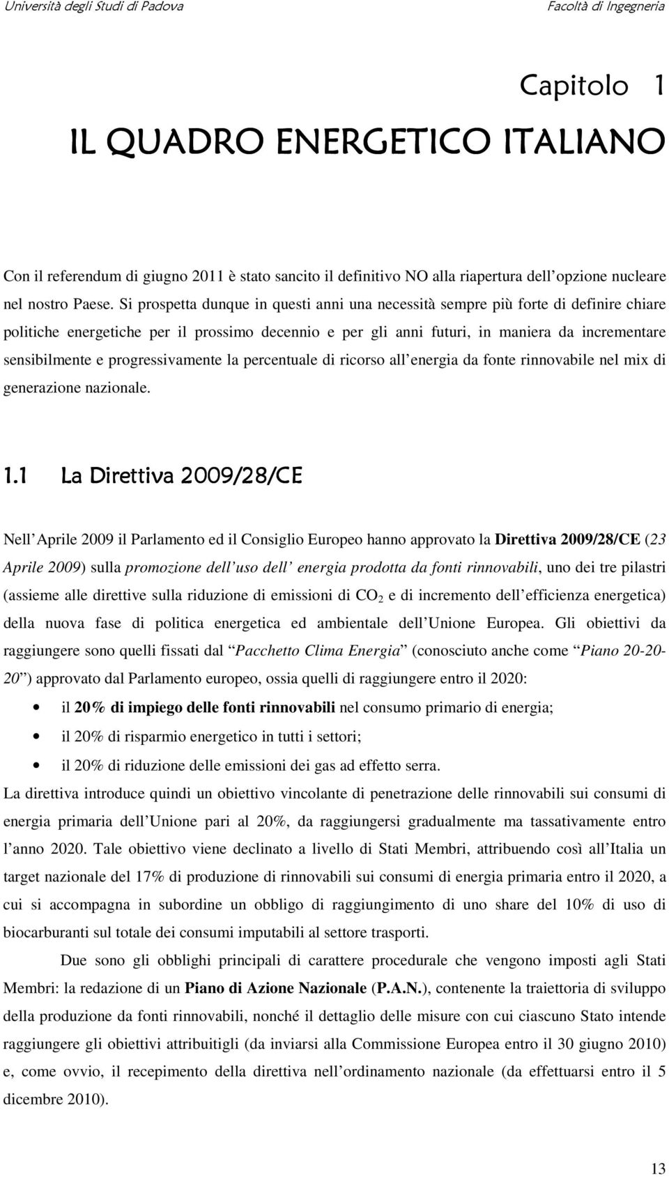 Si prospetta dunque in questi anni una necessità sempre più forte di definire chiare politiche energetiche per il prossimo decennio e per gli anni futuri, in maniera da incrementare sensibilmente e