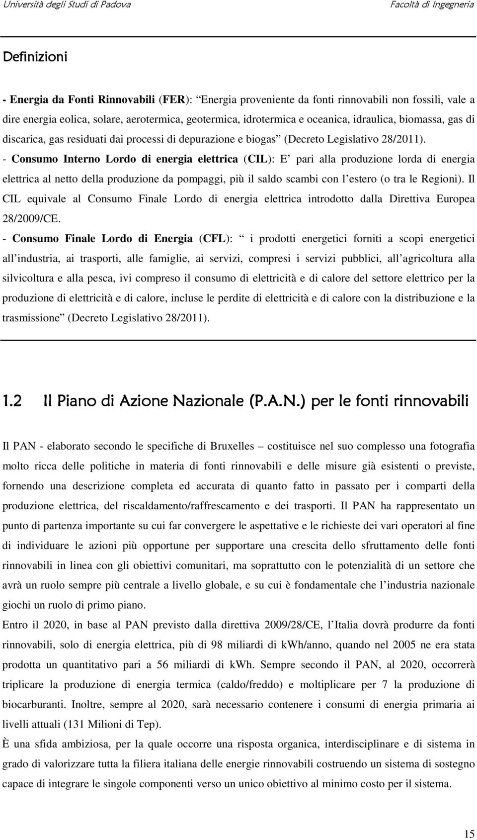 - Consumo Interno Lordo di energia elettrica (CIL): E pari alla produzione lorda di energia elettrica al netto della produzione da pompaggi, più il saldo scambi con l estero (o tra le Regioni).